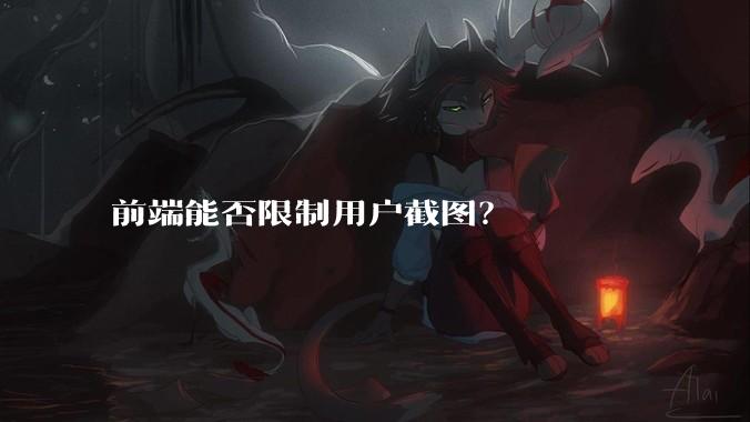 前端能否限制用户截图？